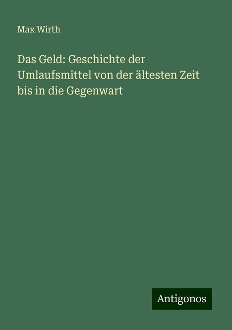Max Wirth: Das Geld: Geschichte der Umlaufsmittel von der ältesten Zeit bis in die Gegenwart, Buch