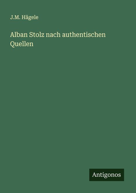 J. M. Hägele: Alban Stolz nach authentischen Quellen, Buch
