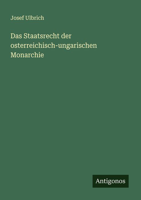 Josef Ulbrich: Das Staatsrecht der osterreichisch-ungarischen Monarchie, Buch