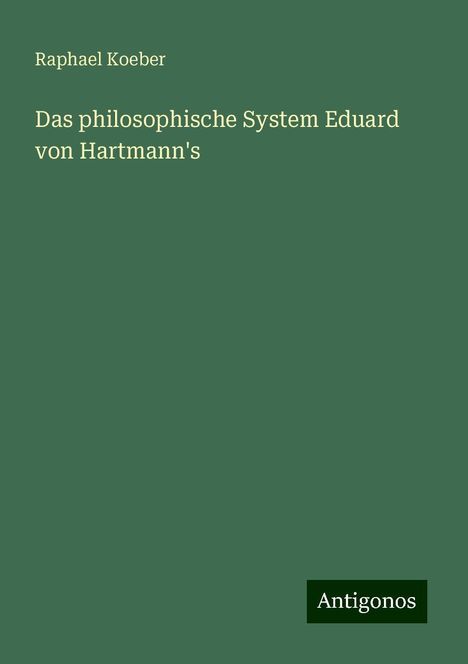 Raphael Koeber: Das philosophische System Eduard von Hartmann's, Buch