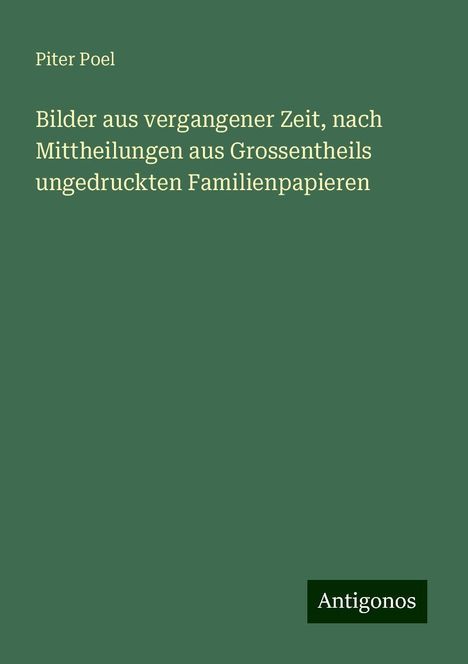 Piter Poel: Bilder aus vergangener Zeit, nach Mittheilungen aus Grossentheils ungedruckten Familienpapieren, Buch