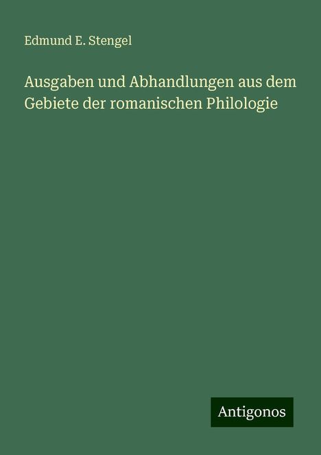 Edmund E. Stengel: Ausgaben und Abhandlungen aus dem Gebiete der romanischen Philologie, Buch
