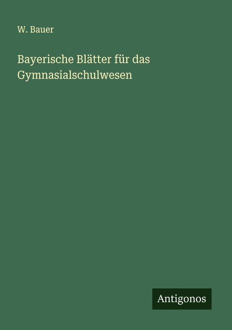 W. Bauer: Bayerische Blätter für das Gymnasialschulwesen, Buch