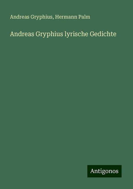 Andreas Gryphius: Andreas Gryphius lyrische Gedichte, Buch