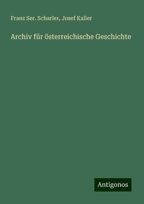 Franz Ser. Scharler: Archiv für österreichische Geschichte, Buch