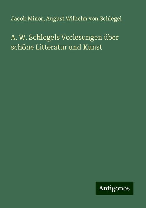 Jacob Minor: A. W. Schlegels Vorlesungen über schöne Litteratur und Kunst, Buch