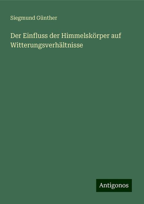 Siegmund Günther: Der Einfluss der Himmelskörper auf Witterungsverhältnisse, Buch