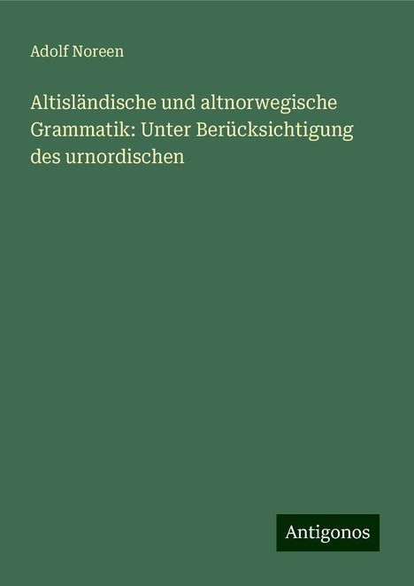 Adolf Noreen: Altisländische und altnorwegische Grammatik: Unter Berücksichtigung des urnordischen, Buch