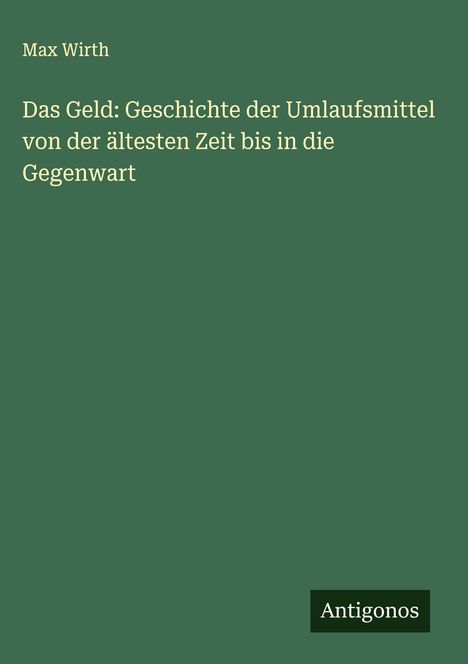 Max Wirth: Das Geld: Geschichte der Umlaufsmittel von der ältesten Zeit bis in die Gegenwart, Buch