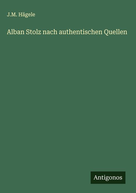 J. M. Hägele: Alban Stolz nach authentischen Quellen, Buch