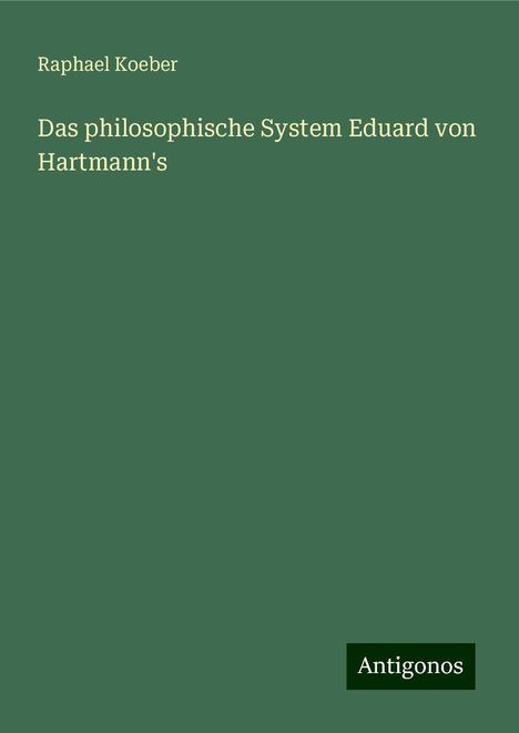 Raphael Koeber: Das philosophische System Eduard von Hartmann's, Buch