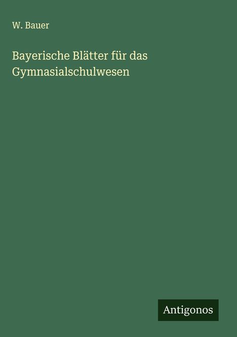 W. Bauer: Bayerische Blätter für das Gymnasialschulwesen, Buch
