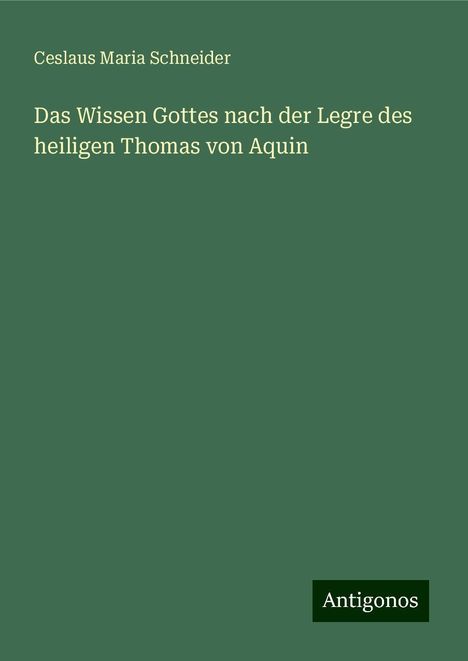 Ceslaus Maria Schneider: Das Wissen Gottes nach der Legre des heiligen Thomas von Aquin, Buch