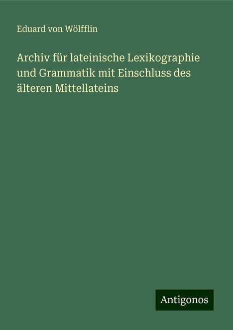 Eduard von Wölfflin: Archiv für lateinische Lexikographie und Grammatik mit Einschluss des älteren Mittellateins, Buch