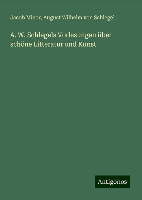 Jacob Minor: A. W. Schlegels Vorlesungen über schöne Litteratur und Kunst, Buch