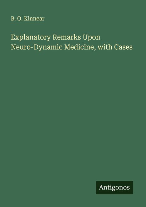 B. O. Kinnear: Explanatory Remarks Upon Neuro-Dynamic Medicine, with Cases, Buch