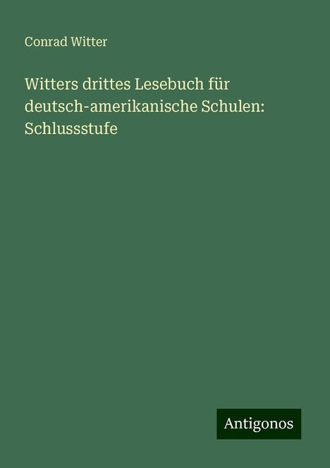 Conrad Witter: Witters drittes Lesebuch für deutsch-amerikanische Schulen: Schlussstufe, Buch