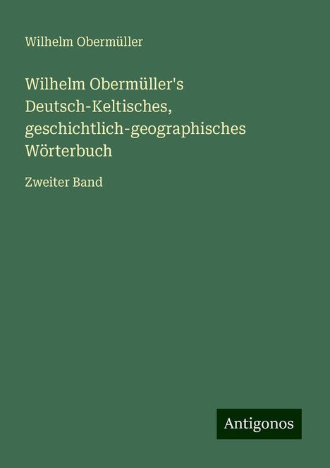 Wilhelm Obermüller: Wilhelm Obermüller's Deutsch-Keltisches, geschichtlich-geographisches Wörterbuch, Buch
