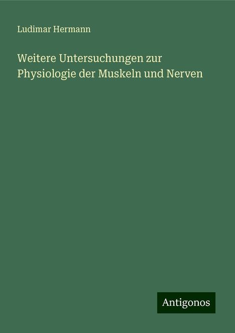Ludimar Hermann: Weitere Untersuchungen zur Physiologie der Muskeln und Nerven, Buch