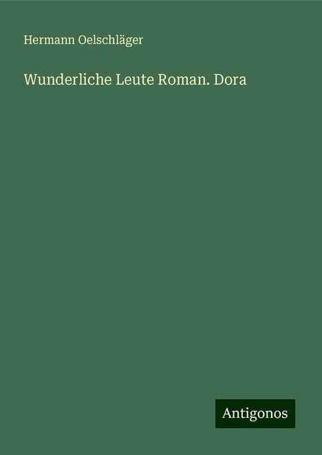 Hermann Oelschläger: Wunderliche Leute Roman. Dora, Buch