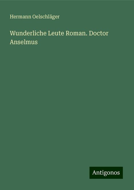 Hermann Oelschläger: Wunderliche Leute Roman. Doctor Anselmus, Buch