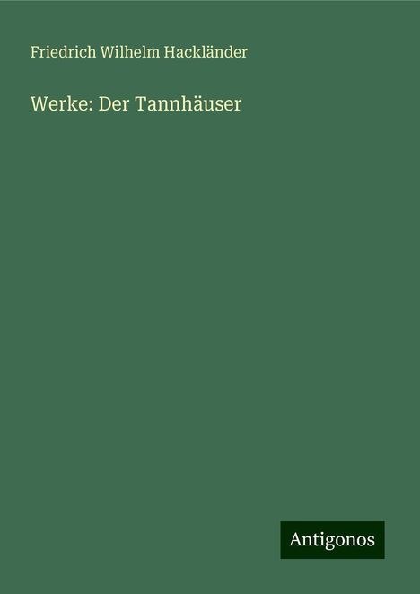 Friedrich Wilhelm Hackländer: Werke: Der Tannhäuser, Buch