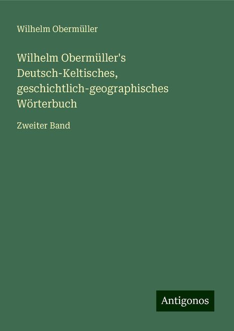 Wilhelm Obermüller: Wilhelm Obermüller's Deutsch-Keltisches, geschichtlich-geographisches Wörterbuch, Buch