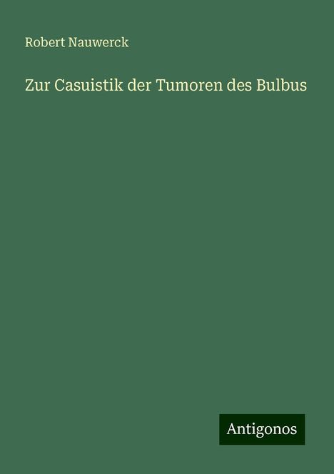 Robert Nauwerck: Zur Casuistik der Tumoren des Bulbus, Buch
