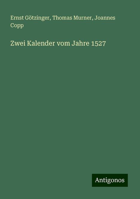Ernst Götzinger: Götzinger, E: Zwei Kalender vom Jahre 1527, Buch