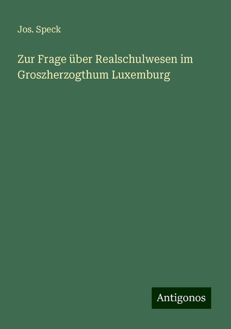 Jos. Speck: Zur Frage über Realschulwesen im Groszherzogthum Luxemburg, Buch