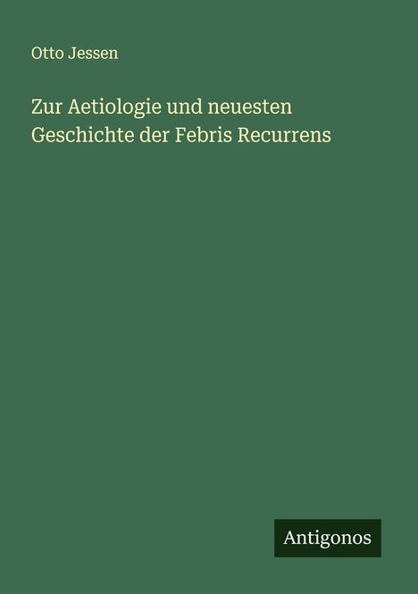 Otto Jessen: Zur Aetiologie und neuesten Geschichte der Febris Recurrens, Buch