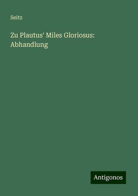 Seitz: Zu Plautus' Miles Gloriosus: Abhandlung, Buch