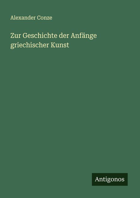 Alexander Conze: Zur Geschichte der Anfänge griechischer Kunst, Buch