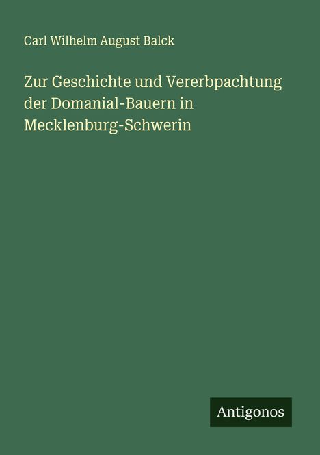 Carl Wilhelm August Balck: Zur Geschichte und Vererbpachtung der Domanial-Bauern in Mecklenburg-Schwerin, Buch