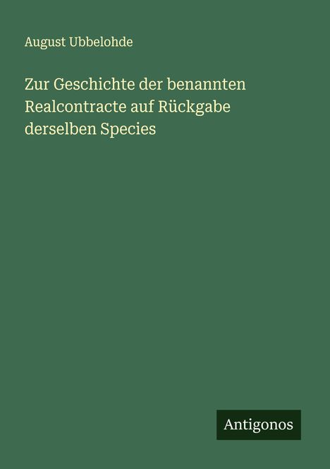 August Ubbelohde: Zur Geschichte der benannten Realcontracte auf Rückgabe derselben Species, Buch