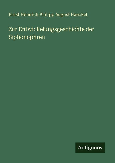Ernst Heinrich Philipp August Haeckel: Zur Entwickelungsgeschichte der Siphonophren, Buch