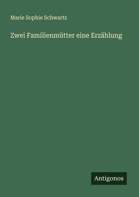 Marie Sophie Schwartz: Zwei Familienmütter eine Erzählung, Buch