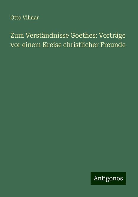 Otto Vilmar: Zum Verständnisse Goethes: Vorträge vor einem Kreise christlicher Freunde, Buch