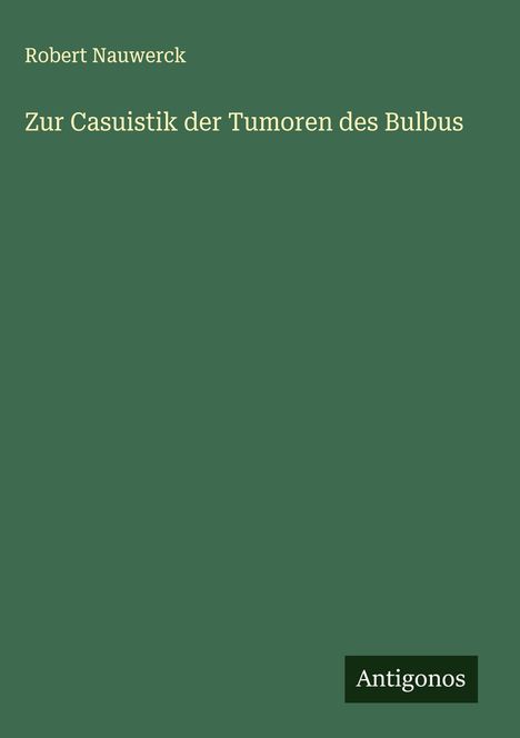 Robert Nauwerck: Zur Casuistik der Tumoren des Bulbus, Buch