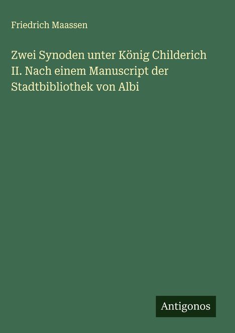 Friedrich Maassen: Zwei Synoden unter König Childerich II. Nach einem Manuscript der Stadtbibliothek von Albi, Buch