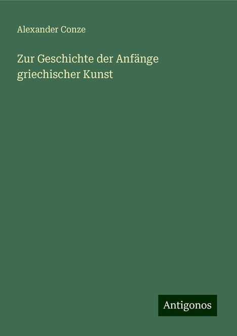 Alexander Conze: Zur Geschichte der Anfänge griechischer Kunst, Buch