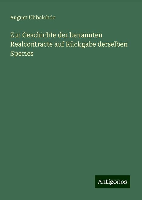 August Ubbelohde: Zur Geschichte der benannten Realcontracte auf Rückgabe derselben Species, Buch