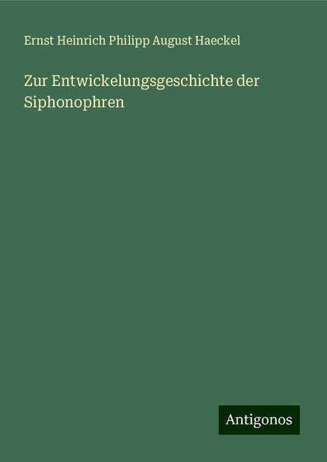 Ernst Heinrich Philipp August Haeckel: Zur Entwickelungsgeschichte der Siphonophren, Buch