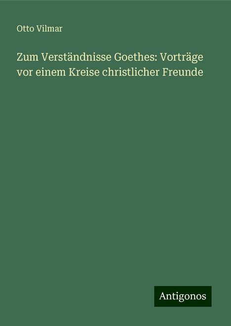 Otto Vilmar: Zum Verständnisse Goethes: Vorträge vor einem Kreise christlicher Freunde, Buch