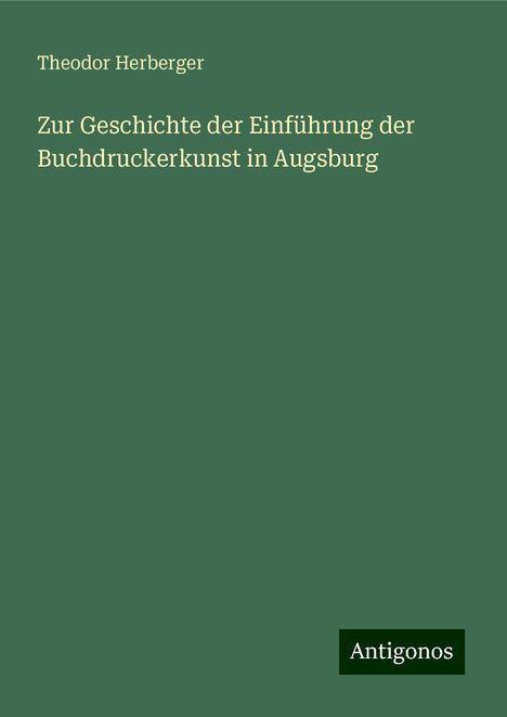 Theodor Herberger: Zur Geschichte der Einführung der Buchdruckerkunst in Augsburg, Buch