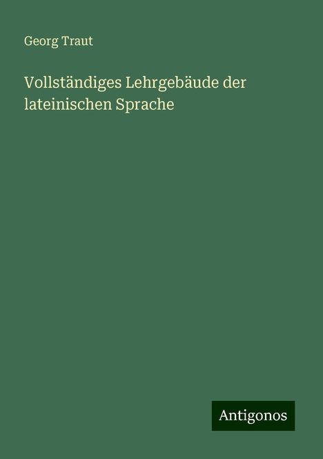 Georg Traut: Vollständiges Lehrgebäude der lateinischen Sprache, Buch