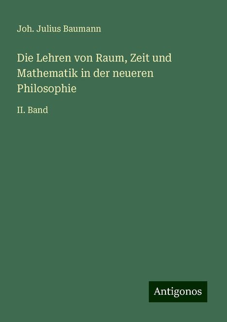 Joh. Julius Baumann: Die Lehren von Raum, Zeit und Mathematik in der neueren Philosophie, Buch