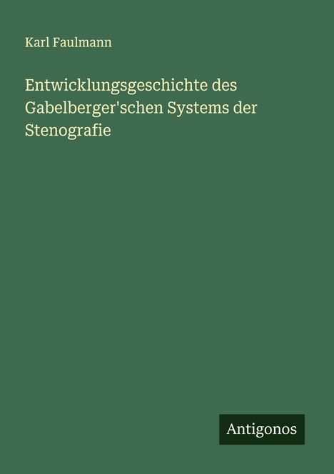 Karl Faulmann: Entwicklungsgeschichte des Gabelberger'schen Systems der Stenografie, Buch