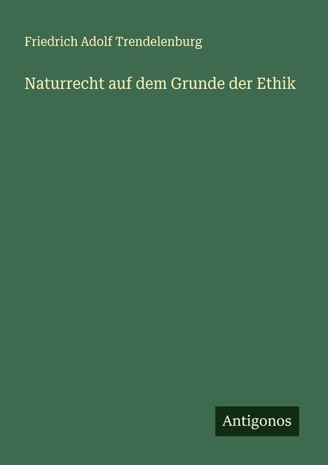 Friedrich Adolf Trendelenburg: Naturrecht auf dem Grunde der Ethik, Buch