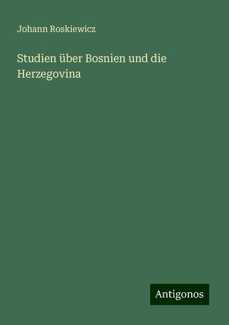 Johann Roskiewicz: Studien über Bosnien und die Herzegovina, Buch